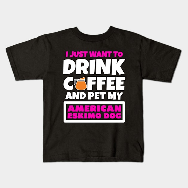 I just want to drink coffee and pet my American Eskimo Dog Kids T-Shirt by colorsplash